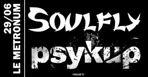 Soulfly + Psykup / Le Metronum