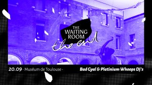 The Waiting Room - THE END : Bad Gyal + Platinium Whoops Dj's