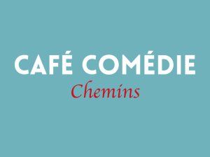 Café Comédie " Chemins "