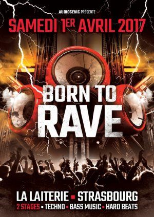 01/04/17 - BORN TO RAVE - LA LAITERIE - STRASBOURG > 2 STAGES > TECHNO > BASS MUSIC > HARD BEAT