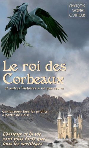 Le roi des Corbeaux et autres histoires à ne pas croire... contes pour tous