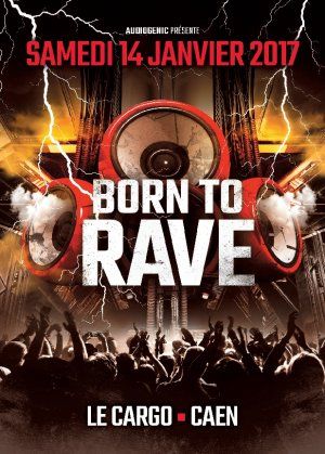 14/01/17 - BORN TO RAVE - LE CARGO - CAEN > 2 STAGES > HARD BEATS / TECHNO 